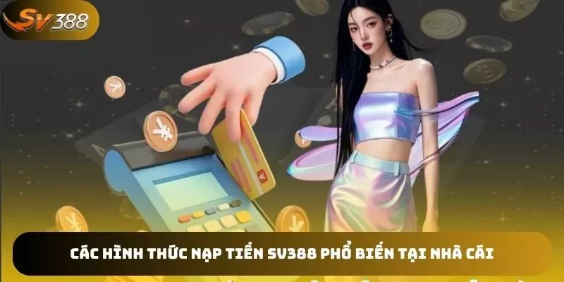 Các hình thức nạp tiền SV388 phổ biến tại nhà cái