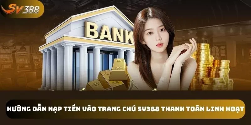 Nạp tiền tại trang chủ SV388 đa dạng phương thức